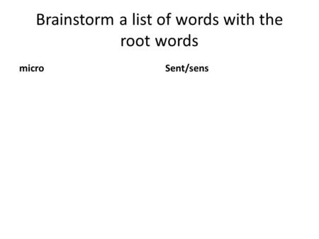 Brainstorm a list of words with the root words