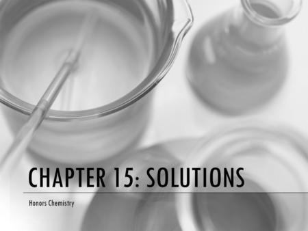 CHAPTER 15: SOLUTIONS Honors Chemistry. SOLUTIONS A solution is a The is(are) the substance(s) present in the The is the substance present in the.
