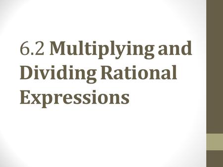 6.2 Multiplying and Dividing Rational Expressions.