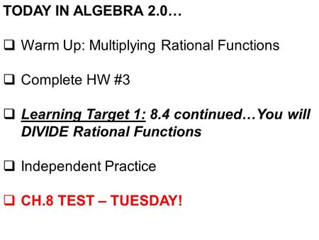 TODAY IN ALGEBRA 2.0…  Warm Up: Multiplying Rational Functions  Complete HW #3  Learning Target 1: 8.4 continued…You will DIVIDE Rational Functions.