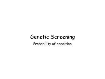 Genetic Screening Probability of condition. Suggested learning activity Calculate probability of outcomes in single gene inherited conditions. Suitable.