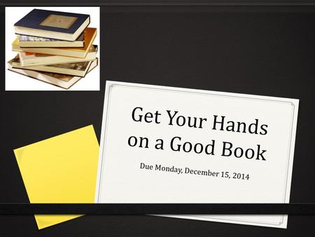 Get Your Hands on a Good Book Due Monday, December 15, 2014.