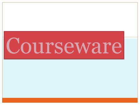 Courseware. What is courseware? One of the educational software. Primary purpose - teaching or self-learning. courseware is a term that combines the words.