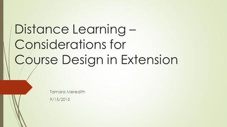 Distance Learning – Considerations for Course Design in Extension Tamara Meredith 9/15/2015.