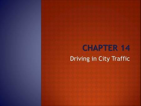 Driving in City Traffic.  This chapter discusses the skills necessary to navigate driving situations in city traffic.