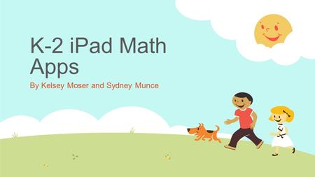 K-2 iPad Math Apps By Kelsey Moser and Sydney Munce.