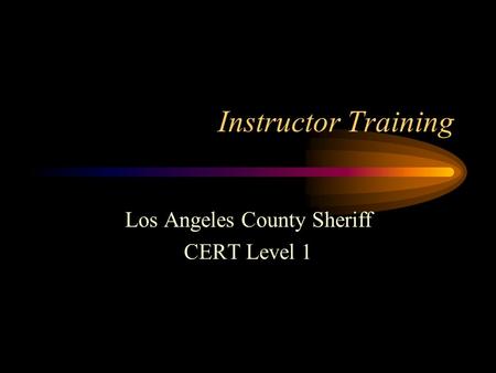 Instructor Training Los Angeles County Sheriff CERT Level 1.