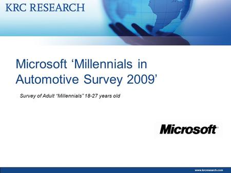 Www.krcresearch.com Microsoft ‘Millennials in Automotive Survey 2009’ Survey of Adult “Millennials” 18-27 years old.