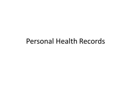 Personal Health Records. Personal health records (PHR): – Availability and utility increasing Important for patients and consumers Combine data and empower.