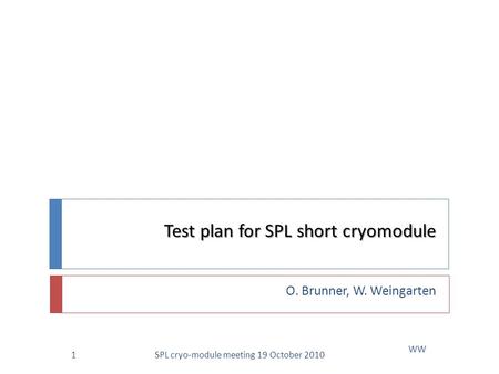 Test plan for SPL short cryomodule O. Brunner, W. Weingarten WW 1SPL cryo-module meeting 19 October 2010.