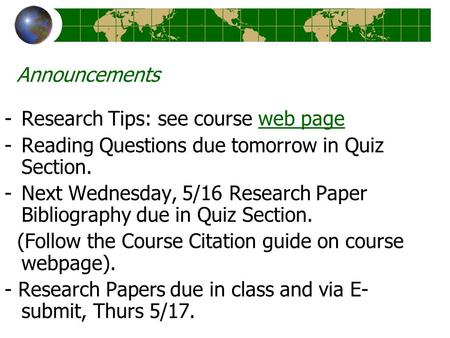 Announcements -Research Tips: see course web pageweb page -Reading Questions due tomorrow in Quiz Section. -Next Wednesday, 5/16 Research Paper Bibliography.