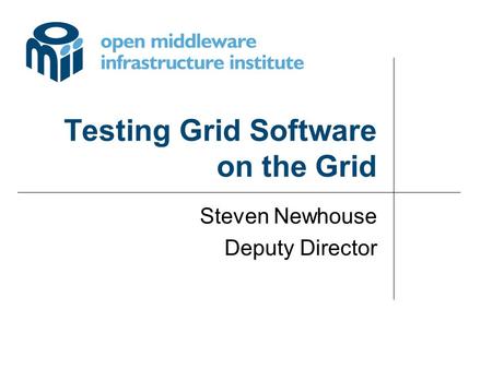 Testing Grid Software on the Grid Steven Newhouse Deputy Director.
