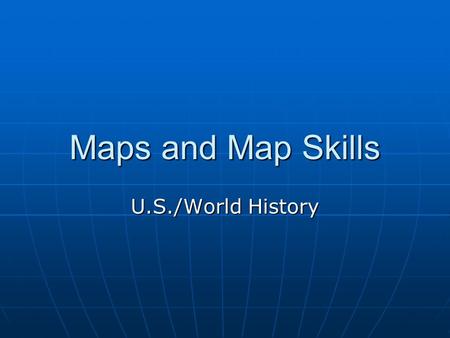 Maps and Map Skills U.S./World History. What is a map? A map is a two dimensional graphic representation of a part or all of the Earth’s surface. A map.