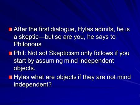 After the first dialogue, Hylas admits, he is a skeptic—but so are you, he says to Philonous Phil: Not so! Skepticism only follows if you start by assuming.