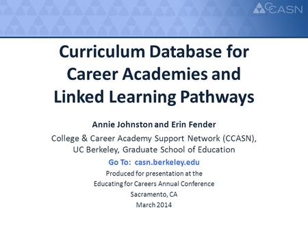 Curriculum Database for Career Academies and Linked Learning Pathways Annie Johnston and Erin Fender College & Career Academy Support Network (CCASN),