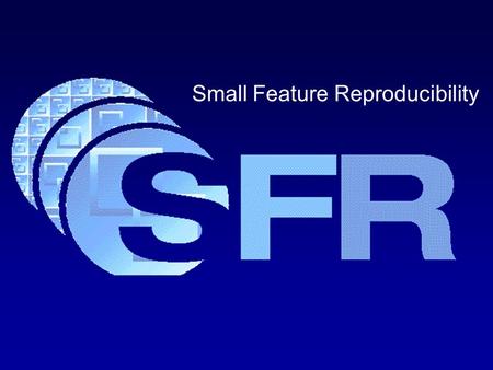 Small Feature Reproducibility. 11/8/99 SFR Workshop - Overview 2 Small Feature Reproducibility Measuring, Understanding and Controlling Variability in.