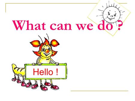 What can we do ? Hello !. Name the sound. Read the words. a: t h b ai r w z f p эе can’t, park, car tree, pet, eat, flute can, black, animal big, bike,