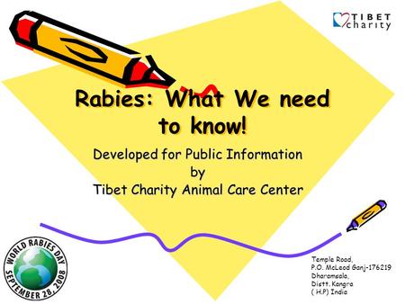 Rabies: What We need to know! Developed for Public Information by Tibet Charity Animal Care Center Temple Road, P.O. McLeod Ganj-176219 Dharamsala, Distt.