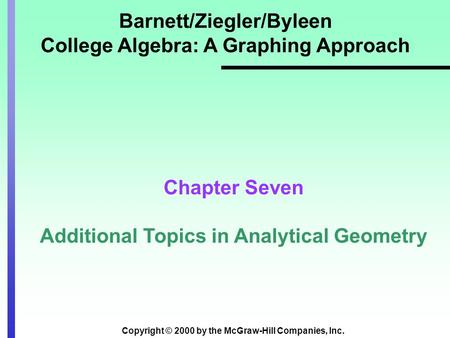 Copyright © 2000 by the McGraw-Hill Companies, Inc. Barnett/Ziegler/Byleen College Algebra: A Graphing Approach Chapter Seven Additional Topics in Analytical.