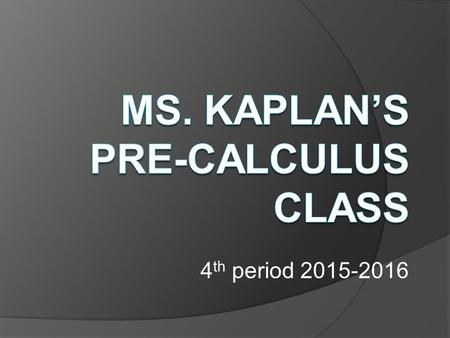 4 th period 2015-2016. Who is Ms. Kaplan??? My involvement at DHS:  I teach Geometry, Pre-Calculus, and Intro to Computer Programming.