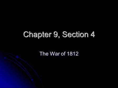 Chapter 9, Section 4 The War of 1812. War Begins The American army was unprepared for war, with few troops and minimal leadership. The American army was.