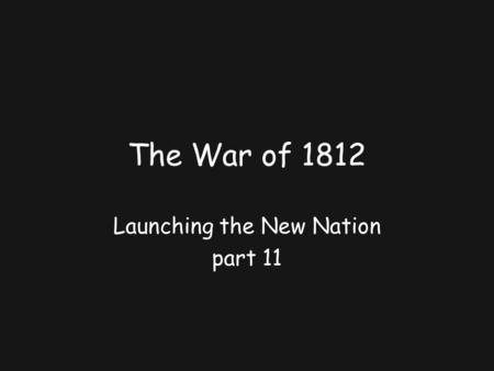 The War of 1812 Launching the New Nation part 11.