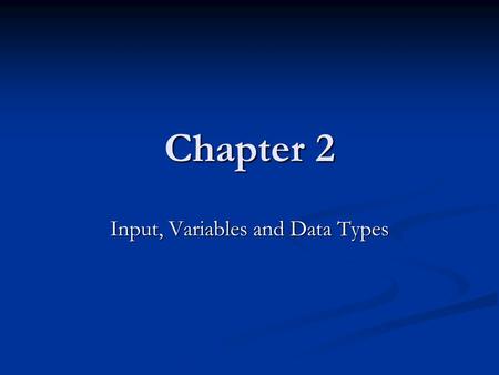 Chapter 2 Input, Variables and Data Types. JAVA Input JAVA input is not straightforward and is different depending on the JAVA environment that you are.