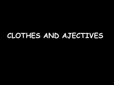 CLOTHES AND AJECTIVES. Adjectives are used to describe a word For example: a little dress a yellow t-shirt.