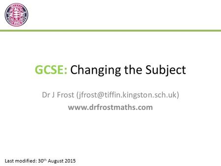 GCSE: Changing the Subject Dr J Frost  Last modified: 30 th August 2015.