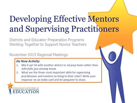 Developing Effective Mentors and Supervising Practitioners Districts and Educator Preparation Programs Working Together to Support Novice Teachers November.