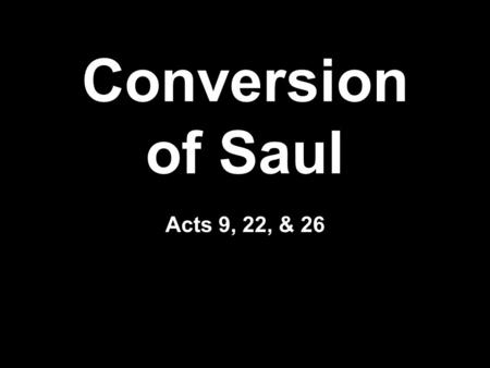 Conversion of Saul Acts 9, 22, & 26. Convert Saul’s Family  His father was a Pharisee  He was a Jew and a Pharisee  Born in Tarsus  Tribe of Benjamin.