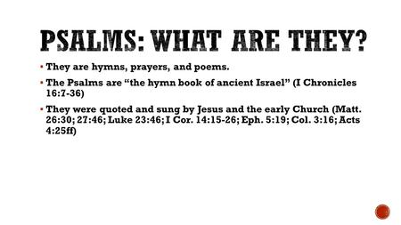  They are hymns, prayers, and poems.  The Psalms are “the hymn book of ancient Israel” (I Chronicles 16:7-36)  They were quoted and sung by Jesus and.