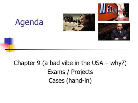 Agenda Chapter 9 (a bad vibe in the USA – why?) Exams / Projects Cases (hand-in)