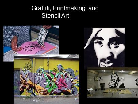 Graffiti, Printmaking, and Stencil Art. Graffiti- markings, as initials, slogans, or drawings, written, spray-painted, or sketched on a sidewalk, wall.