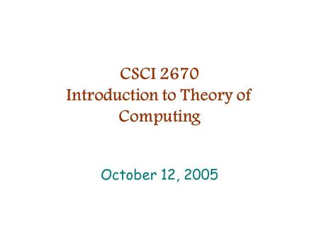 CSCI 2670 Introduction to Theory of Computing October 12, 2005.