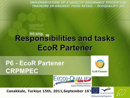 Responsibilities and tasks EcoR Partener P6 - EcoR Partener CRPMPEC Canakkale, Turkiye 15th, 2011,September 16’th - IMPLEMENTATION OF A QUALITY ASSURANCE.