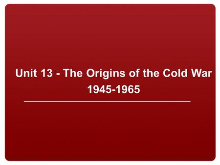 Unit 13 - The Origins of the Cold War 1945-1965. 2 I. Causes of the CW A. The Iron Curtain Winston Churchill gave the Iron Curtain speech in 1946 Map.