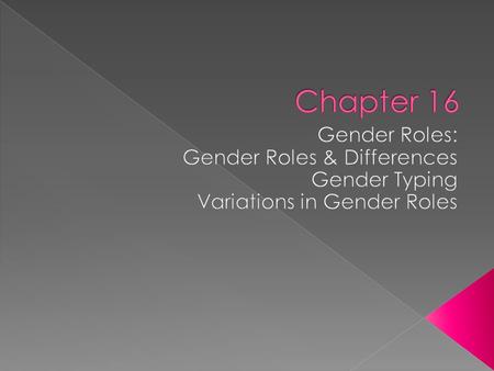  Gender: refers to the sex of an individual, either male or female › Bio trait fixed by genes b/f birth  Gender Roles: widely accepted societal expectations.