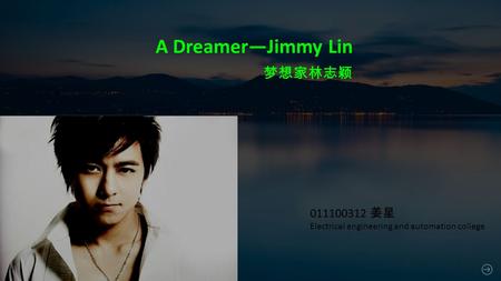 011100312 姜星 Electrical engineering and automation college A Dreamer—Jimmy Lin 梦想家林志颖.