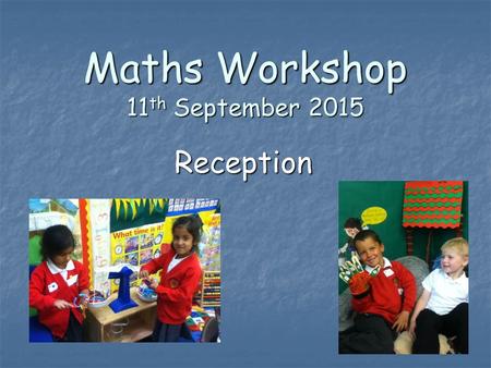 Maths Workshop 11 th September 2015 Reception. What are the expectations? During the reception year we follow the statutory framework for the Early Years.