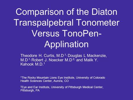 Comparison of the Diaton Transpalpebral Tonometer Versus TonoPen- Applination Theodore H. Curtis, M.D.1, Douglas L Mackenzie, M.D.1, Robert J. Noecker.