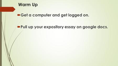Warm Up  Get a computer and get logged on.  Pull up your expository essay on google docs.