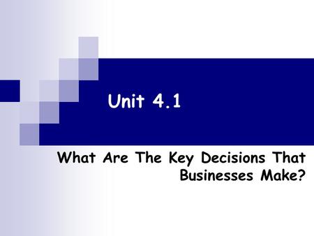 Unit 4.1 What Are The Key Decisions That Businesses Make?