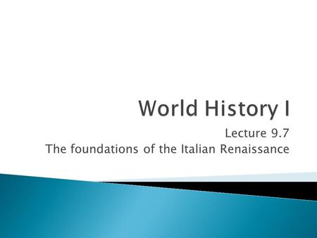 Lecture 9.7 The foundations of the Italian Renaissance.