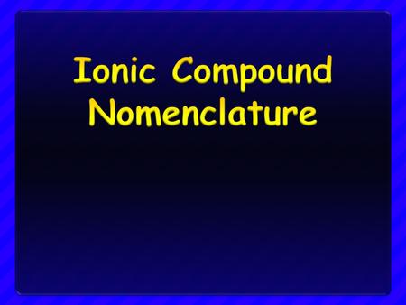 Objectives Determine the name of ionic compounds from their formula Determine the name of ionic compounds from their formula Determine the correct formula.