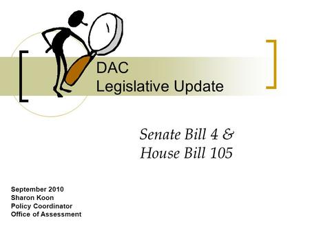 DAC Legislative Update September 2010 Sharon Koon Policy Coordinator Office of Assessment Senate Bill 4 & House Bill 105.