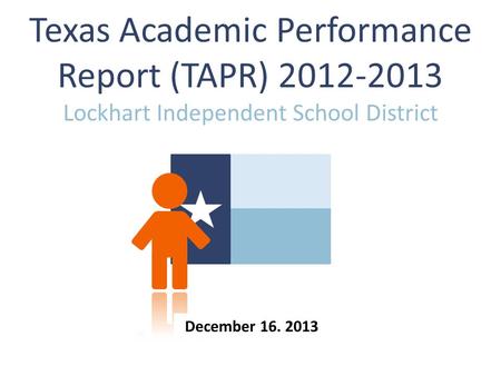 Texas Academic Performance Report (TAPR) 2012-2013 Lockhart Independent School District December 16. 2013.