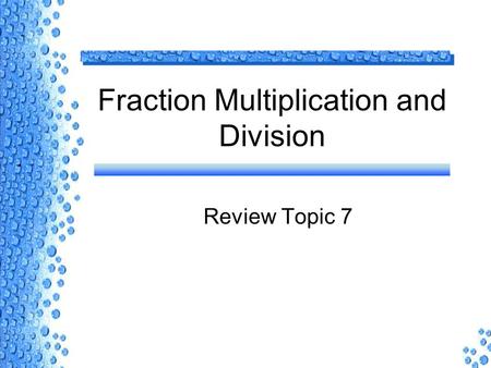 Fraction Multiplication and Division Review Topic 7.