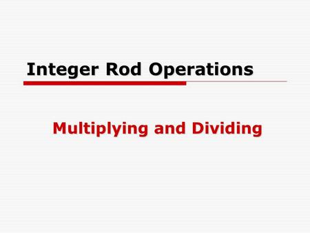 Integer Rod Operations Multiplying and Dividing. Representing Fractions Using Bars  How do we represent fractions using integer bars? Part to whole Whole.