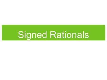 Signed Rationals. What are signed rationals? Signed rationals are rational numbers with negative and positive signs. To solve signed rational problems: